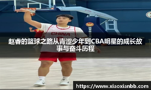 赵睿的篮球之路从青涩少年到CBA明星的成长故事与奋斗历程